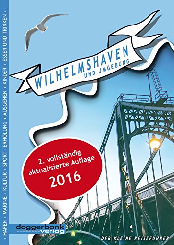 Wilhelmshaven und Umgebung: Der kleine Reiseführer, 2. aktualisierte Auflage von doggerbank-verlag
